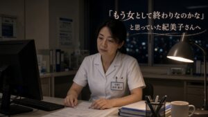 「もう女として終わりなのかな」と思っていた紀美子さんへ